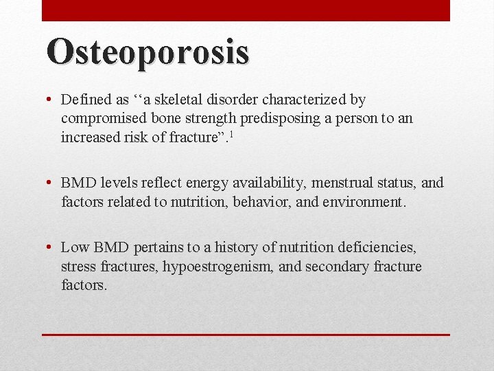 Osteoporosis • Defined as ‘‘a skeletal disorder characterized by compromised bone strength predisposing a