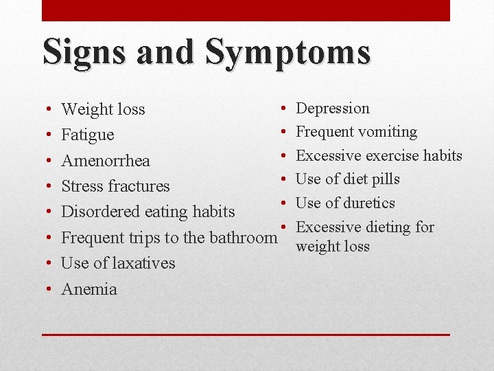 Signs and Symptoms • • • Weight loss • Fatigue • Amenorrhea • Stress