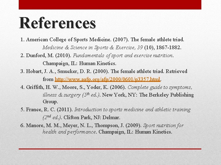 References 1. American College of Sports Medicine. (2007). The female athlete triad. Medicine &
