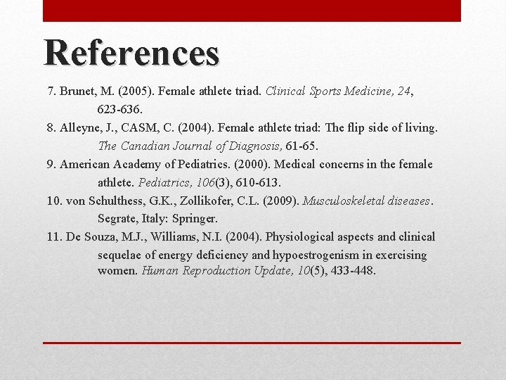 References 7. Brunet, M. (2005). Female athlete triad. Clinical Sports Medicine, 24, 623 -636.