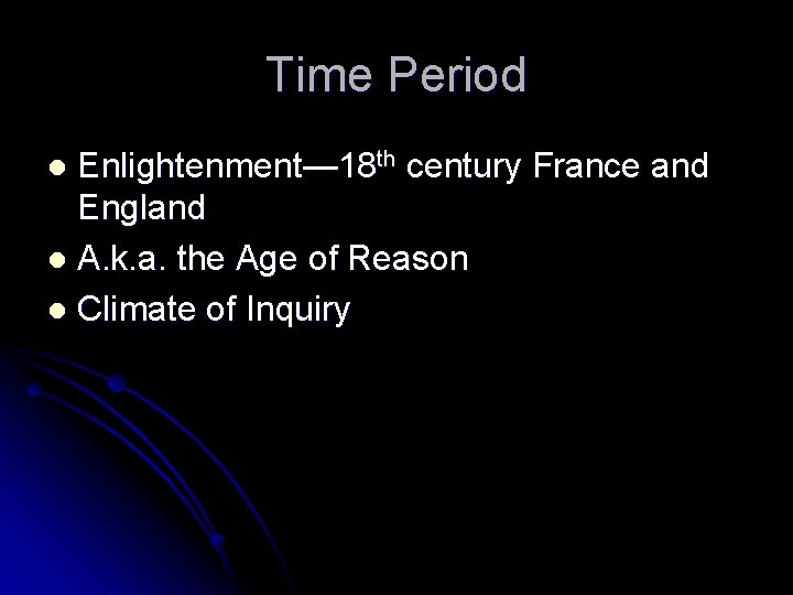 Time Period Enlightenment— 18 th century France and England l A. k. a. the