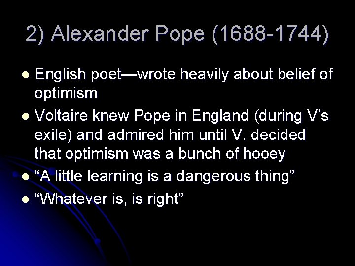 2) Alexander Pope (1688 -1744) English poet—wrote heavily about belief of optimism l Voltaire