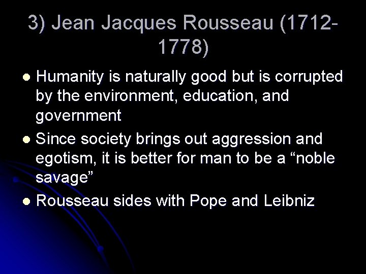 3) Jean Jacques Rousseau (17121778) Humanity is naturally good but is corrupted by the