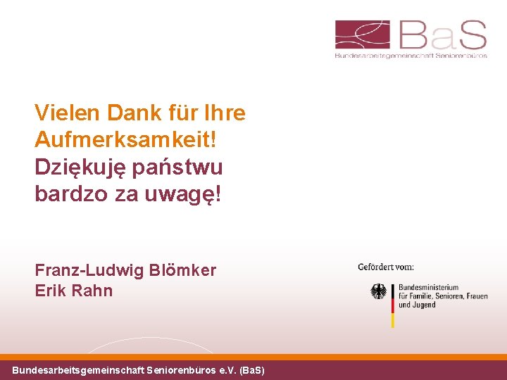 Vielen Dank für Ihre Aufmerksamkeit! Dziękuję państwu bardzo za uwagę! Franz-Ludwig Blömker Erik Rahn