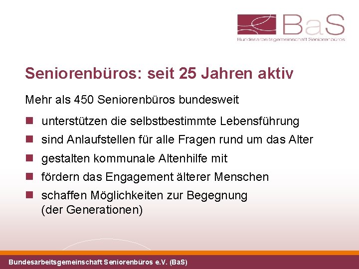 Seniorenbüros: seit 25 Jahren aktiv Mehr als 450 Seniorenbüros bundesweit unterstützen die selbstbestimmte Lebensführung