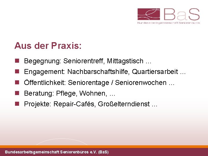 Aus der Praxis: Begegnung: Seniorentreff, Mittagstisch … Engagement: Nachbarschaftshilfe, Quartiersarbeit … Öffentlichkeit: Seniorentage /