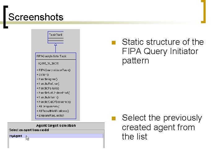 Screenshots n Static structure of the FIPA Query Initiator pattern n Select the previously