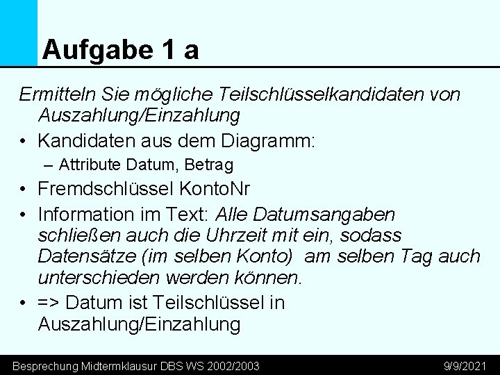 Aufgabe 1 a Ermitteln Sie mögliche Teilschlüsselkandidaten von Auszahlung/Einzahlung • Kandidaten aus dem Diagramm: