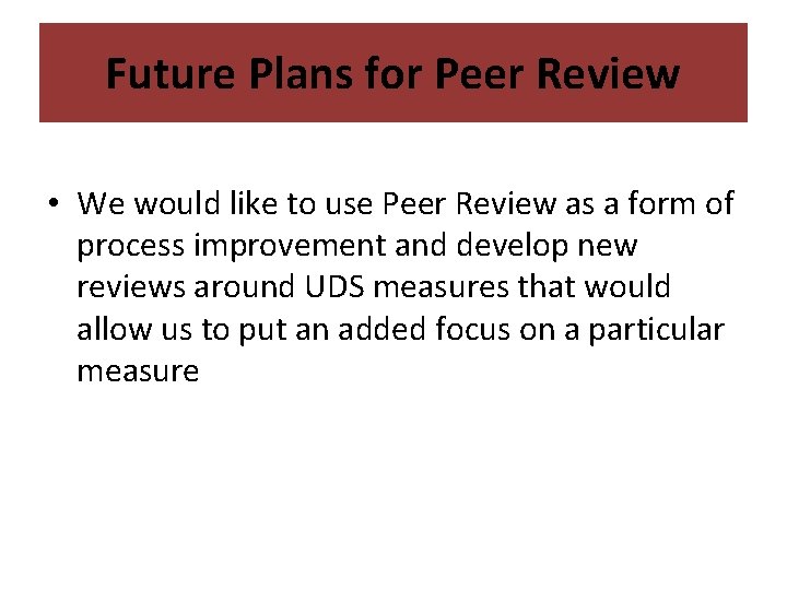 Future Plans for Peer Review • We would like to use Peer Review as