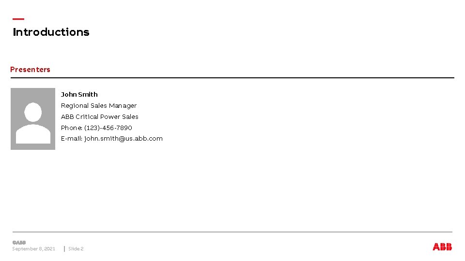 — Introductions Presenters John Smith Regional Sales Manager ABB Critical Power Sales Phone: (123)-456