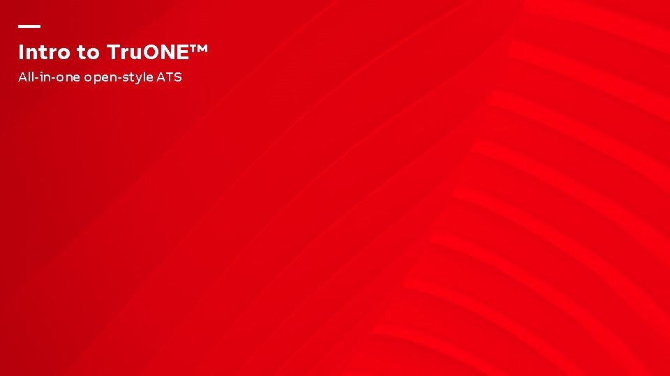 — Intro to Tru. ONE™ All-in-one open-style ATS 