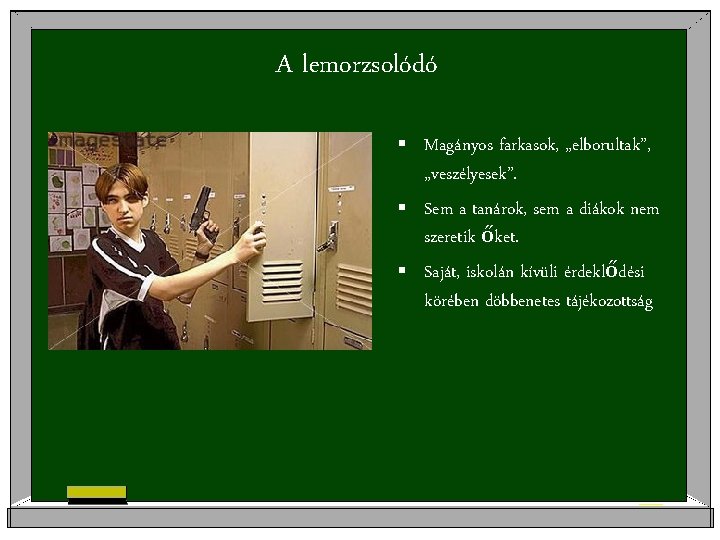 A lemorzsolódó § Magányos farkasok, „elborultak”, „veszélyesek”. § Sem a tanárok, sem a diákok