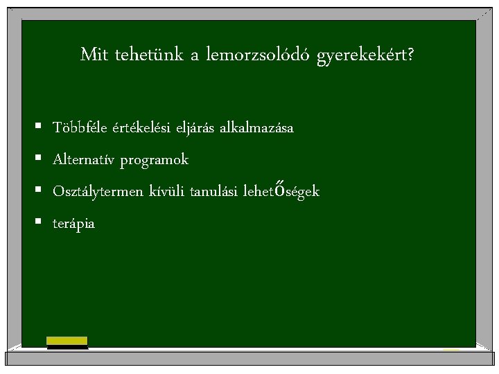 Mit tehetünk a lemorzsolódó gyerekekért? § Többféle értékelési eljárás alkalmazása § Alternatív programok §