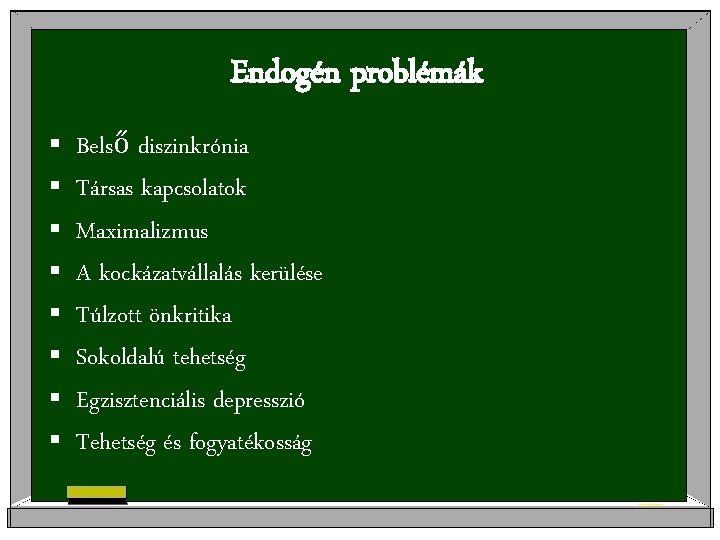 Endogén problémák § § § § Belső diszinkrónia Társas kapcsolatok Maximalizmus A kockázatvállalás kerülése