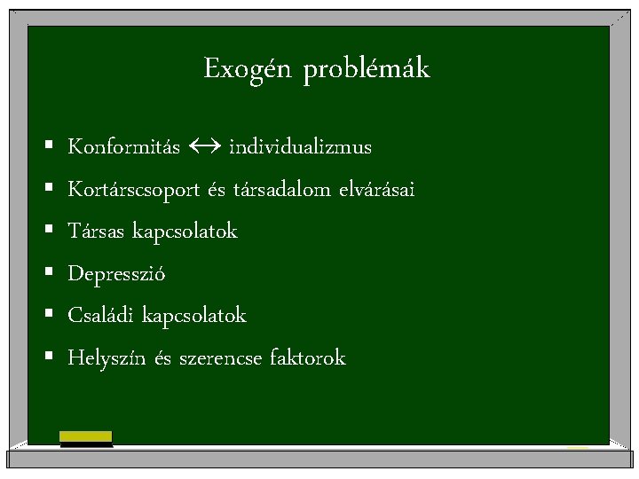 Exogén problémák § § § Konformitás individualizmus Kortárscsoport és társadalom elvárásai Társas kapcsolatok Depresszió