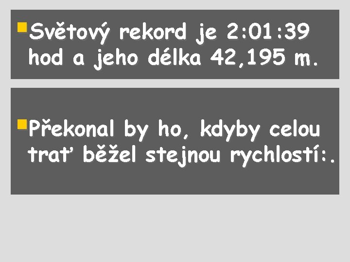 §Světový rekord je 2: 01: 39 hod a jeho délka 42, 195 m. §Překonal