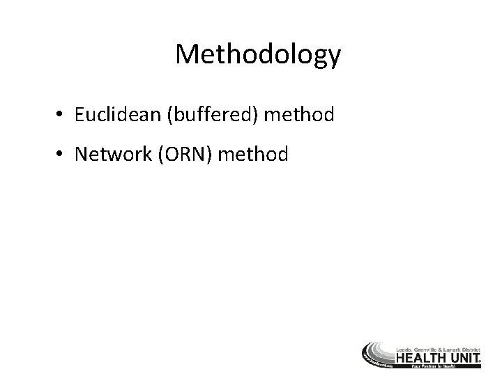 Methodology • Euclidean (buffered) method • Network (ORN) method 