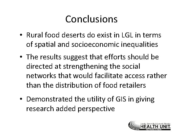 Conclusions • Rural food deserts do exist in LGL in terms of spatial and
