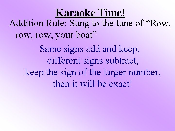 Karaoke Time! Addition Rule: Sung to the tune of “Row, row, your boat” Same