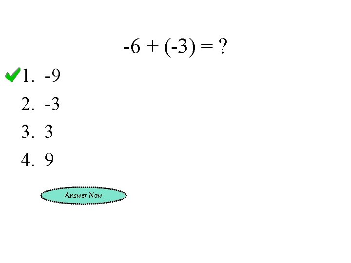 -6 + (-3) = ? 1. 2. 3. 4. -9 -3 3 9 Answer
