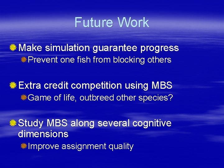 Future Work Make simulation guarantee progress Prevent one fish from blocking others Extra credit