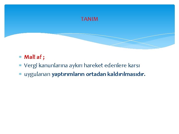 TANIM Mali af ; Vergi kanunlarına aykırı hareket edenlere karsı uygulanan yaptırımların ortadan kaldırılmasıdır.