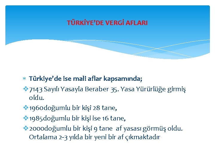 TÜRKİYE’DE VERGİ AFLARI Türkiye’de ise mali aflar kapsamında; v 7143 Sayılı Yasayla Beraber 35.