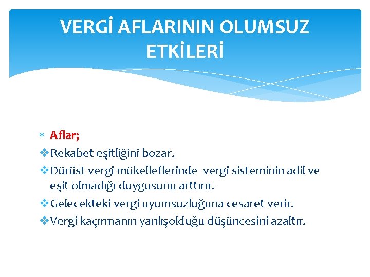 VERGİ AFLARININ OLUMSUZ ETKİLERİ Aflar; v. Rekabet eşitliğini bozar. v. Dürüst vergi mükelleflerinde vergi