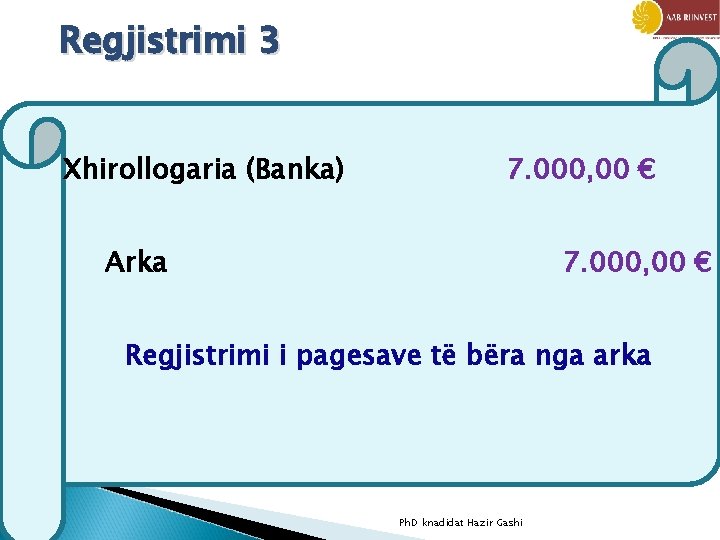 Regjistrimi 3 Xhirollogaria (Banka) 7. 000, 00 € Arka 7. 000, 00 € Regjistrimi