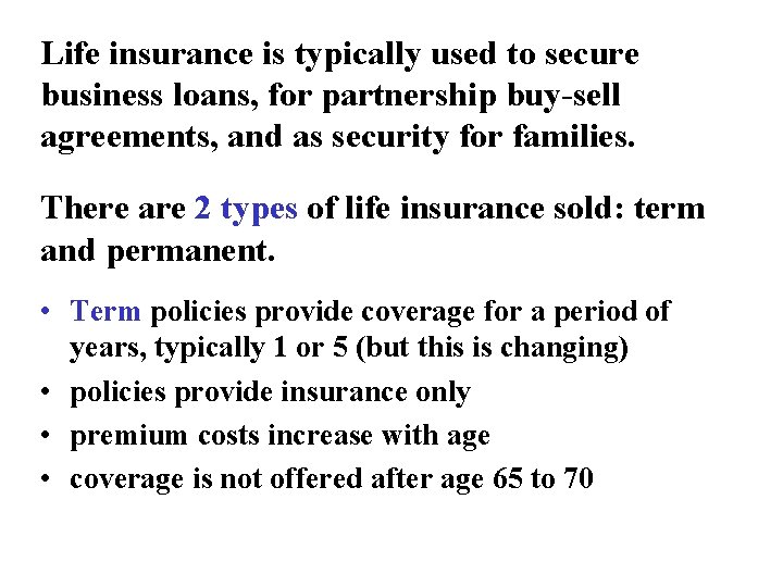 Life insurance is typically used to secure business loans, for partnership buy-sell agreements, and