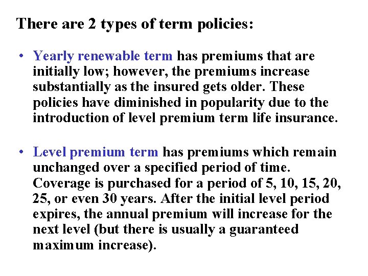 There are 2 types of term policies: • Yearly renewable term has premiums that