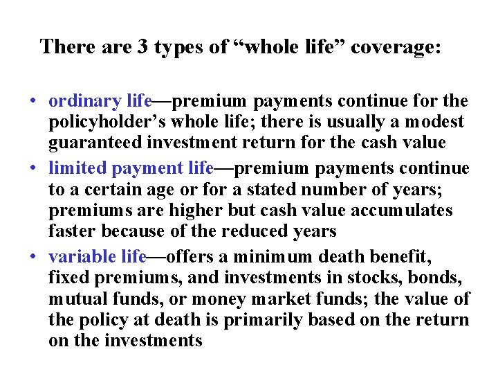 There are 3 types of “whole life” coverage: • ordinary life—premium payments continue for