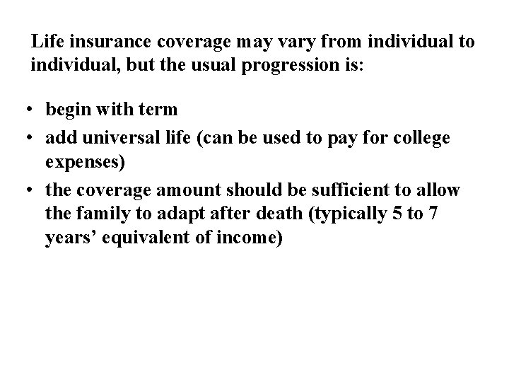 Life insurance coverage may vary from individual to individual, but the usual progression is: