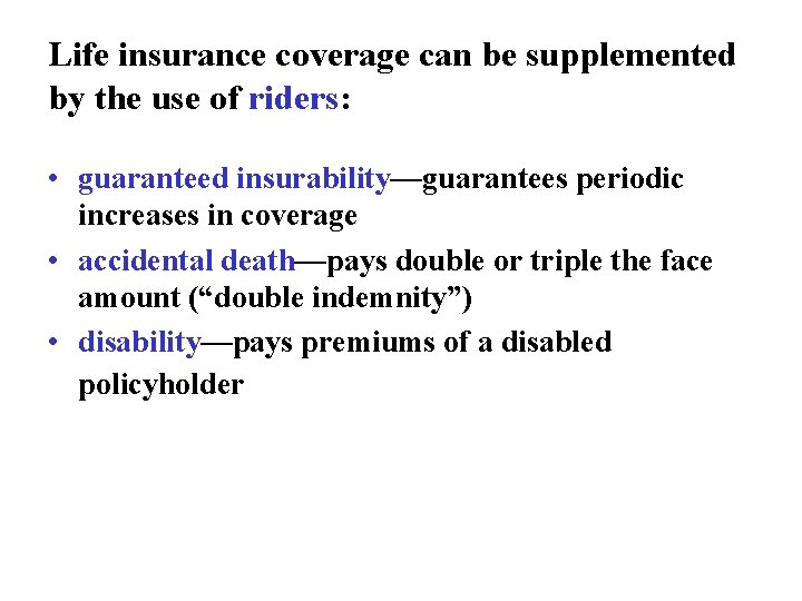Life insurance coverage can be supplemented by the use of riders: • guaranteed insurability—guarantees
