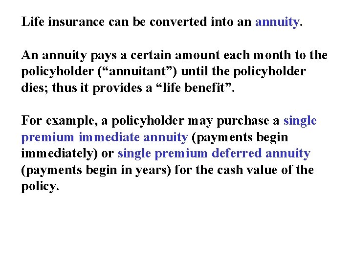 Life insurance can be converted into an annuity. An annuity pays a certain amount