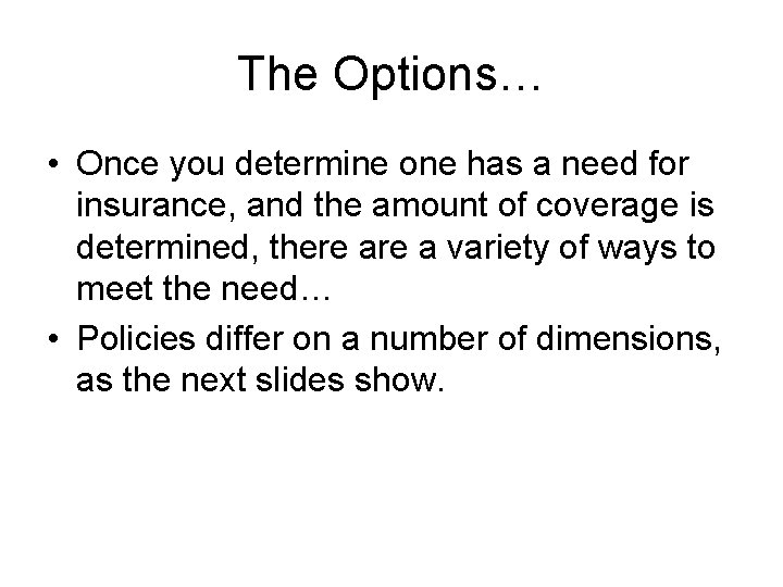 The Options… • Once you determine one has a need for insurance, and the