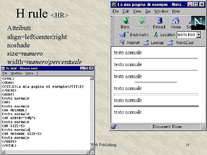 H rule <HR> Attributi: align=left|center|right noshade size=numero width=numero|percentuale Web Publishing 16 