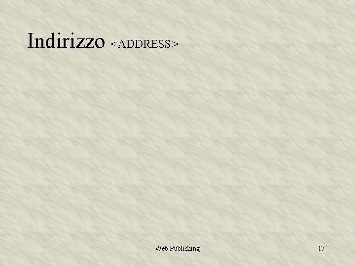 Indirizzo <ADDRESS> Web Publishing 17 