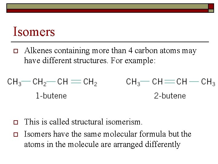 Isomers o Alkenes containing more than 4 carbon atoms may have different structures. For
