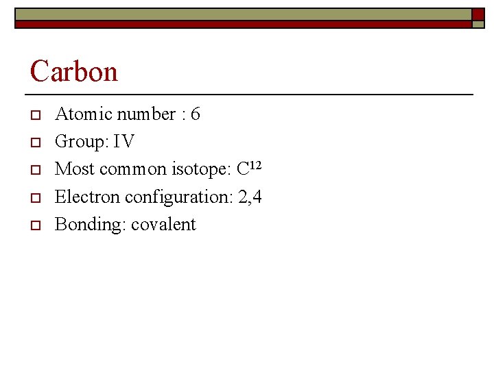 Carbon o o o Atomic number : 6 Group: IV Most common isotope: C