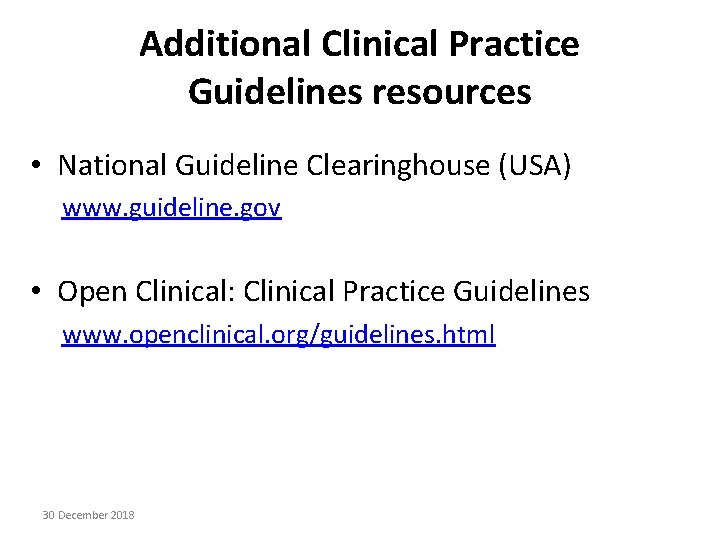 Additional Clinical Practice Guidelines resources • National Guideline Clearinghouse (USA) www. guideline. gov •