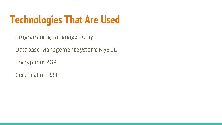 Technologies That Are Used Programming Language: Ruby Database Management System: My. SQL Encryption: PGP