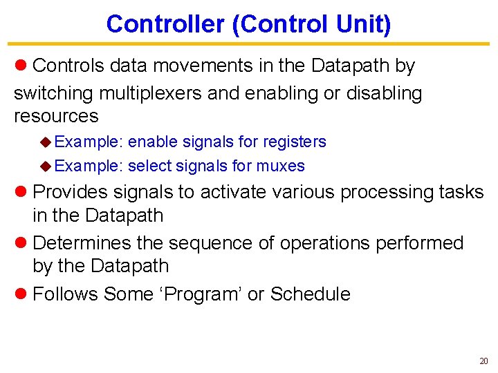 Controller (Control Unit) l Controls data movements in the Datapath by switching multiplexers and