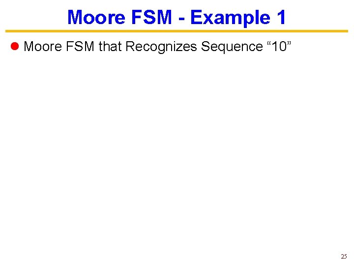 Moore FSM - Example 1 l Moore FSM that Recognizes Sequence “ 10” 25