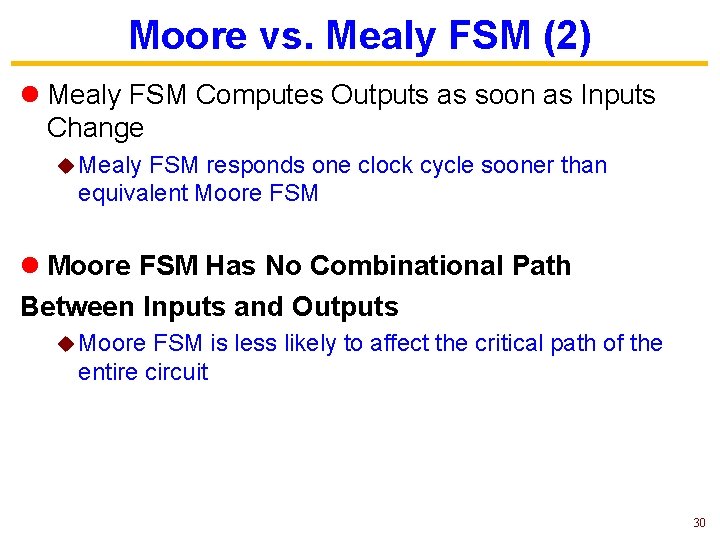 Moore vs. Mealy FSM (2) l Mealy FSM Computes Outputs as soon as Inputs