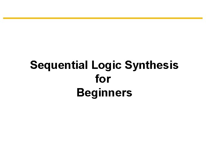 Sequential Logic Synthesis for Beginners 