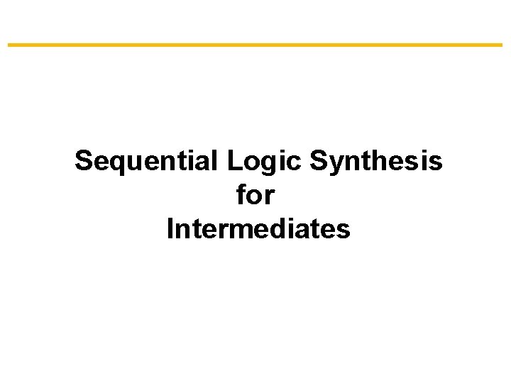 Sequential Logic Synthesis for Intermediates 