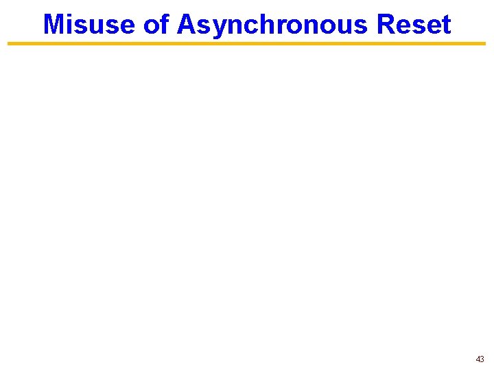 Misuse of Asynchronous Reset 43 