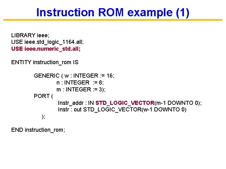 Instruction ROM example (1) LIBRARY ieee; USE ieee. std_logic_1164. all; USE ieee. numeric_std. all;