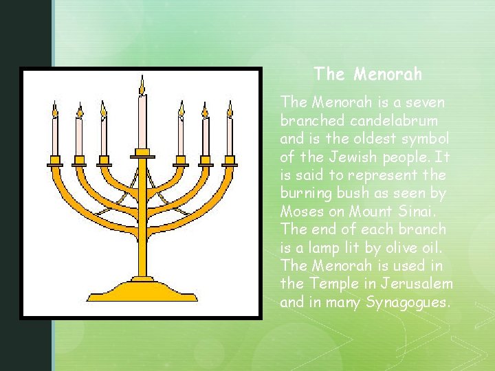 The Menorah is a seven branched candelabrum and is the oldest symbol of the